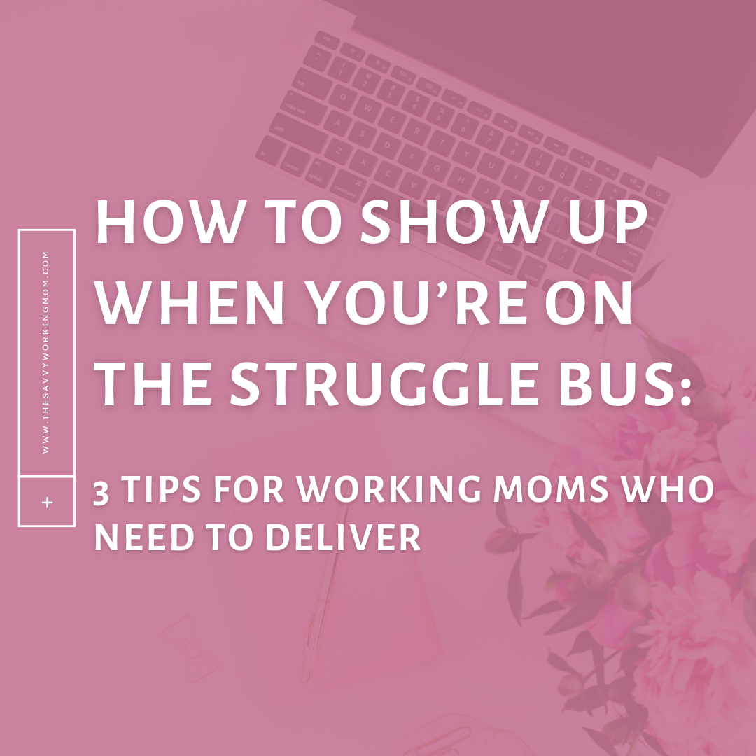 Read more about the article How to Show Up When You’re on the Struggle Bus: 3 Tips for Working Moms Who Need to Deliver
