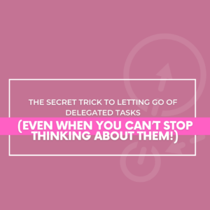 Read more about the article The Secret Trick to Letting Go of Delegated Tasks (Even When You Can’t Stop Thinking About Them!)