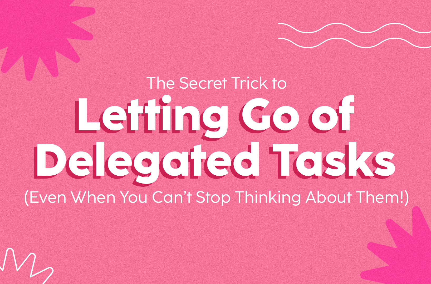 You are currently viewing The Secret Trick to Letting Go of Delegated Tasks (Even When You Can’t Stop Thinking About Them!)