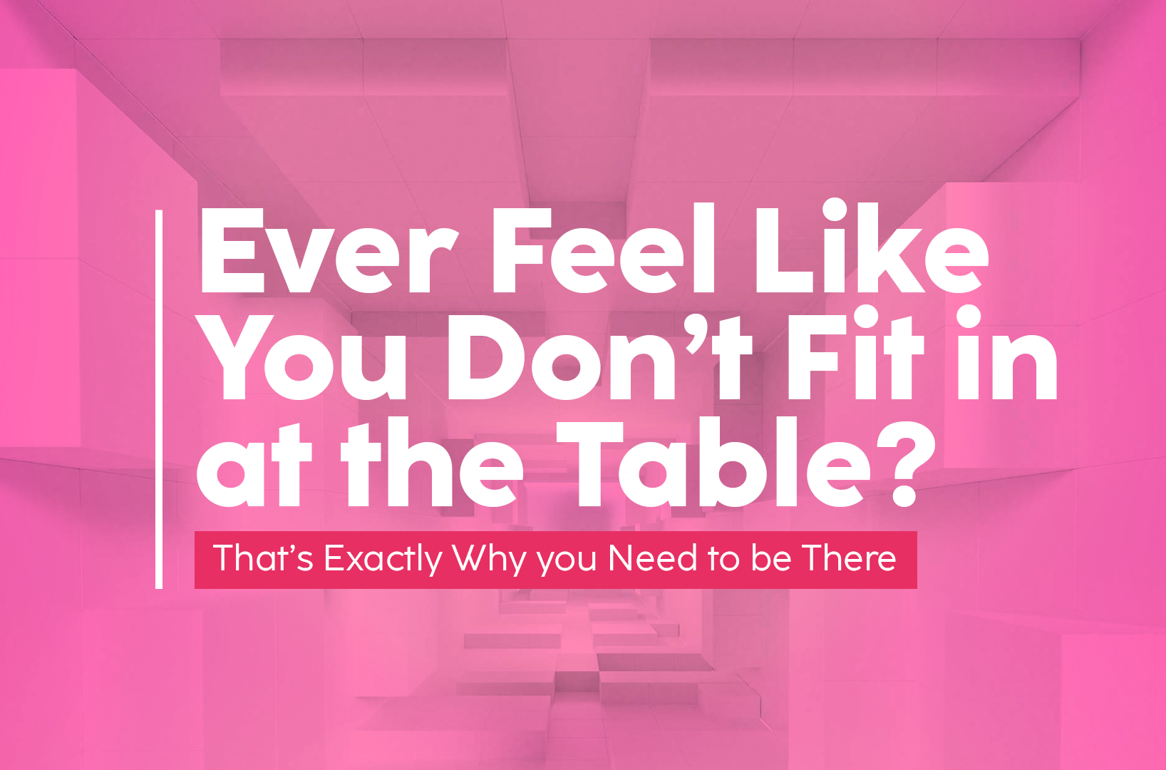 Read more about the article Ever Feel Like You Don’t Fit in at the Table? That’s Exactly Why you Need to be There