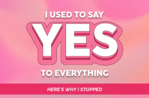 Read more about the article I Used to Say Yes to Everything—Here’s Why I Stopped