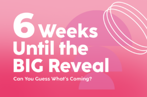 Read more about the article 6 Weeks Until the BIG Reveal – Can You Guess What’s Coming?
