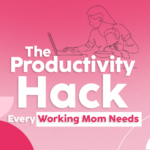 The-Productivity-Hack-Every-Working-Mom-Needs-The-Savvy-Working-Mom