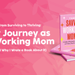 From-Surviving-to-Thriving:-My-Journey-as-Working-Mom-(And-Why-Wrote-a-Book-About-it)-The-Savvy-Working-Mom