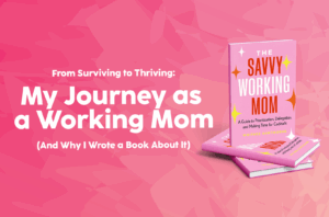 Read more about the article From Surviving to Thriving: My Journey as a Working Mom (And Why I Wrote a Book About It)