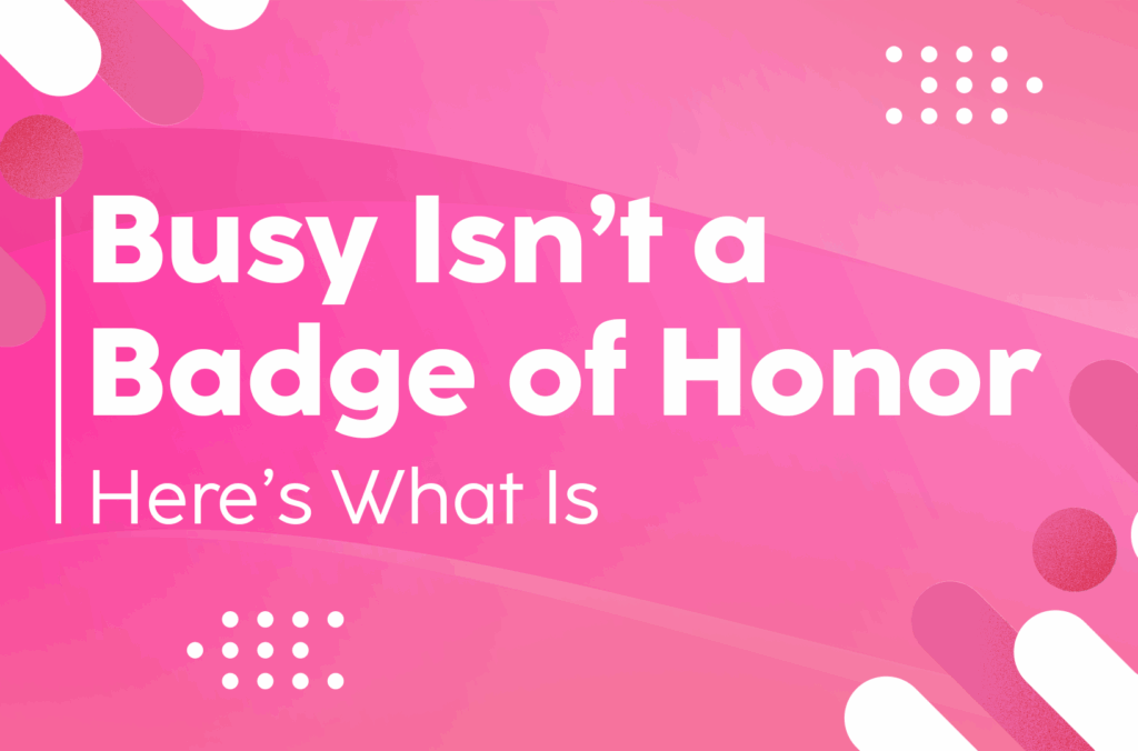 Busy-Isn’t-a-Badge-of-Honor—Here’s-What-Is-The-Savvy-Working-Mom