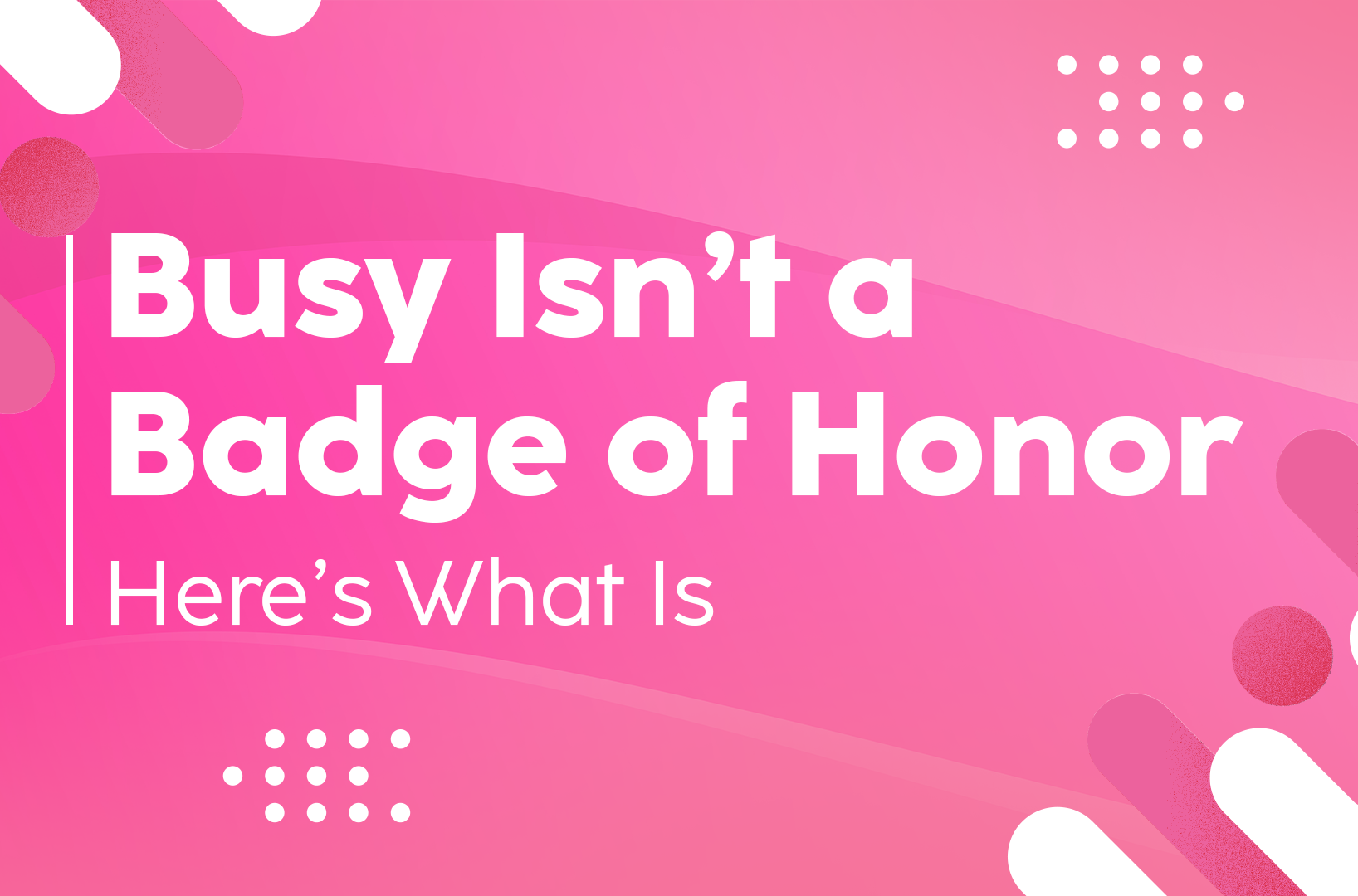 You are currently viewing Busy Isn’t a Badge of Honor—Here’s What Is