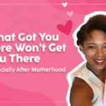 What-Got-You-Here-Won’t-Get-You-There—Especially-After-Motherhood-The-Savvy-Working-Mom