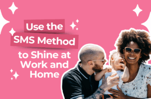 Read more about the article Use the SMS Method to Shine at Work and Home